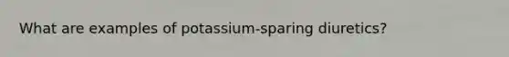 What are examples of potassium-sparing diuretics?