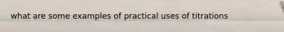 what are some examples of practical uses of titrations