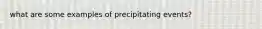 what are some examples of precipitating events?