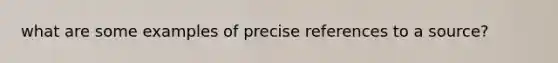 what are some examples of precise references to a source?