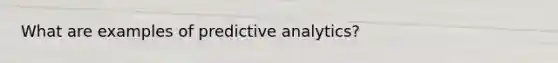 What are examples of predictive analytics?