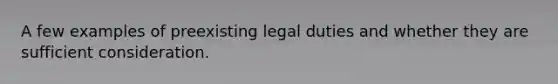 A few examples of preexisting legal duties and whether they are sufficient consideration.