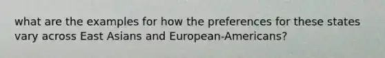 what are the examples for how the preferences for these states vary across East Asians and European-Americans?
