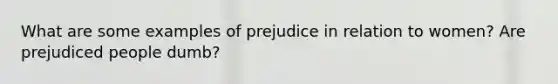 What are some examples of prejudice in relation to women? Are prejudiced people dumb?