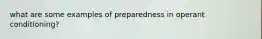 what are some examples of preparedness in operant conditioning?