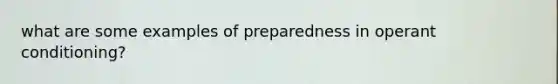 what are some examples of preparedness in <a href='https://www.questionai.com/knowledge/kcaiZj2J12-operant-conditioning' class='anchor-knowledge'>operant conditioning</a>?