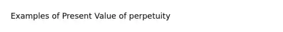 Examples of Present Value of perpetuity