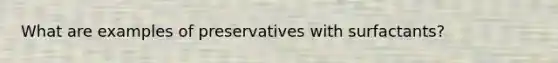 What are examples of preservatives with surfactants?