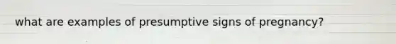 what are examples of presumptive signs of pregnancy?