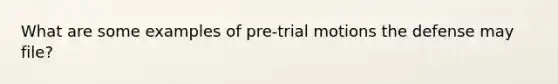 What are some examples of pre-trial motions the defense may file?