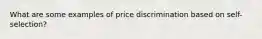 What are some examples of price discrimination based on self-selection?