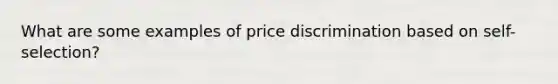 What are some examples of price discrimination based on self-selection?