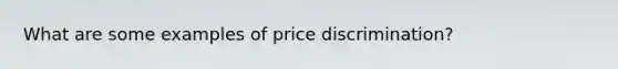 What are some examples of price discrimination?