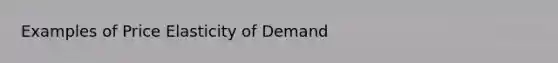 Examples of Price Elasticity of Demand