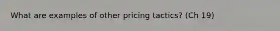 What are examples of other pricing tactics? (Ch 19)