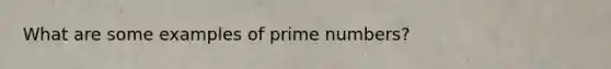 What are some examples of prime numbers?