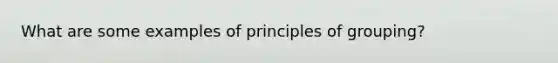 What are some examples of principles of grouping?