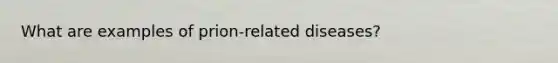 What are examples of prion-related diseases?