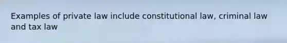 Examples of private law include constitutional law, criminal law and tax law