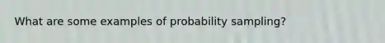 What are some examples of probability sampling?