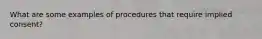 What are some examples of procedures that require implied consent?