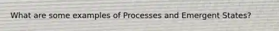 What are some examples of Processes and Emergent States?