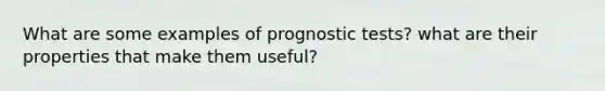 What are some examples of prognostic tests? what are their properties that make them useful?