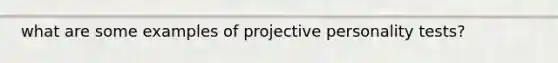 what are some examples of projective personality tests?