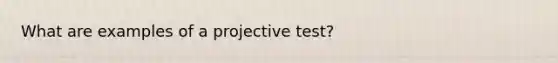 What are examples of a projective test?