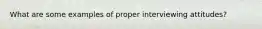 What are some examples of proper interviewing attitudes?