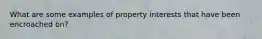 What are some examples of property interests that have been encroached on?