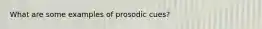 What are some examples of prosodic cues?