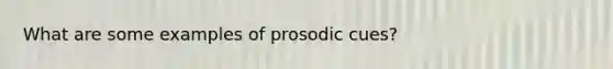 What are some examples of prosodic cues?