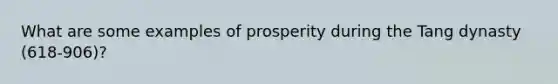 What are some examples of prosperity during the Tang dynasty (618-906)?