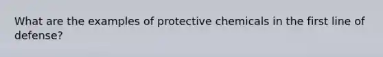 What are the examples of protective chemicals in the first line of defense?