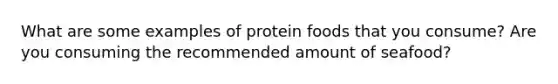 What are some examples of protein foods that you consume? Are you consuming the recommended amount of seafood?