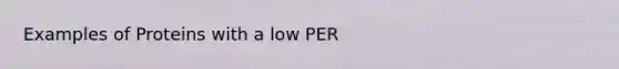 Examples of Proteins with a low PER