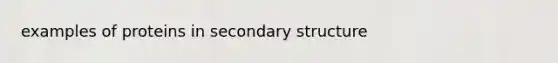 examples of proteins in <a href='https://www.questionai.com/knowledge/kRddrCuqpV-secondary-structure' class='anchor-knowledge'>secondary structure</a>
