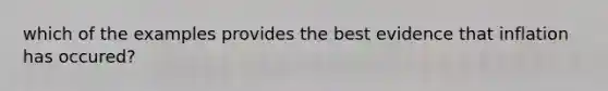 which of the examples provides the best evidence that inflation has occured?