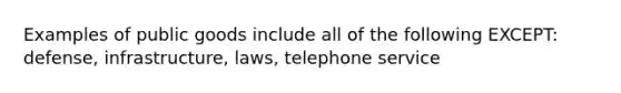 Examples of public goods include all of the following EXCEPT: defense, infrastructure, laws, telephone service