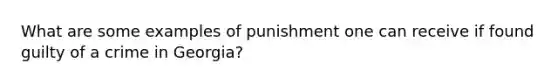 What are some examples of punishment one can receive if found guilty of a crime in Georgia?