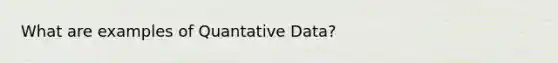 What are examples of Quantative Data?