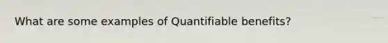 What are some examples of Quantifiable benefits?