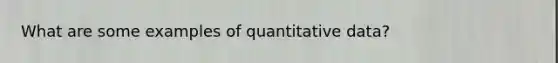 What are some examples of quantitative data?