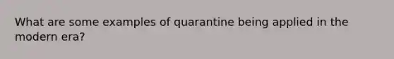 What are some examples of quarantine being applied in the modern era?