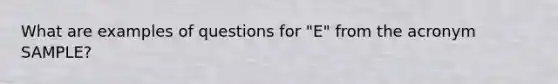 What are examples of questions for "E" from the acronym SAMPLE?