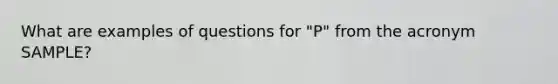 What are examples of questions for "P" from the acronym SAMPLE?