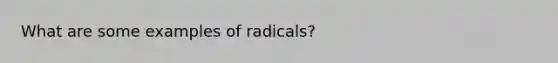 What are some examples of radicals?