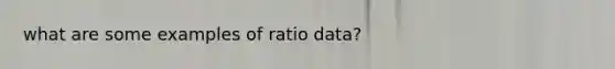 what are some examples of ratio data?