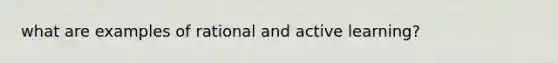 what are examples of rational and active learning?